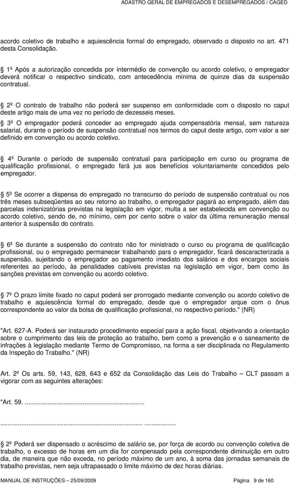 2º O contrato de trabalho não poderá ser suspenso em conformidade com o disposto no caput deste artigo mais de uma vez no período de dezesseis meses.