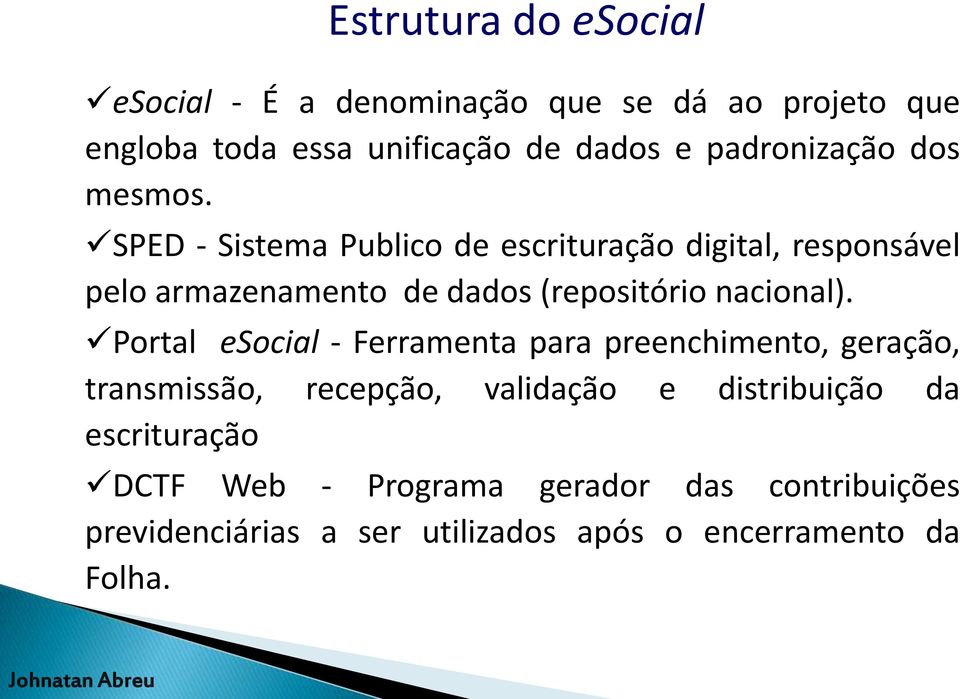 SPED - Sistema Publico de escrituração digital, responsável pelo armazenamento de dados (repositório nacional).