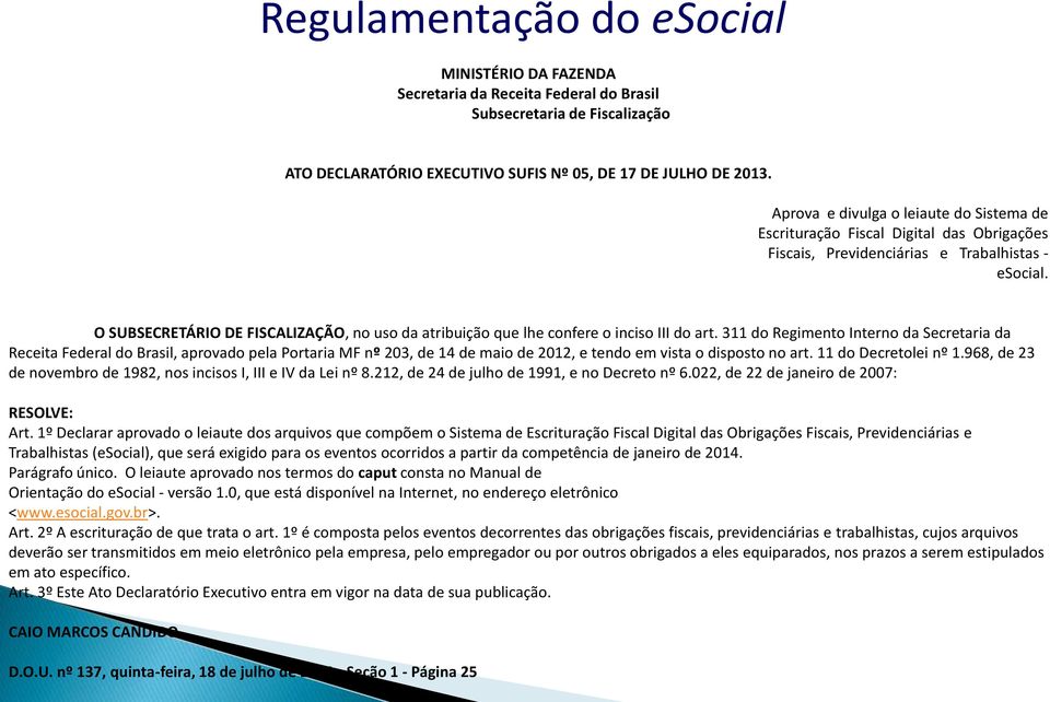 O SUBSECRETÁRIO DE FISCALIZAÇÃO, no uso da atribuição que lhe confere o inciso III do art.