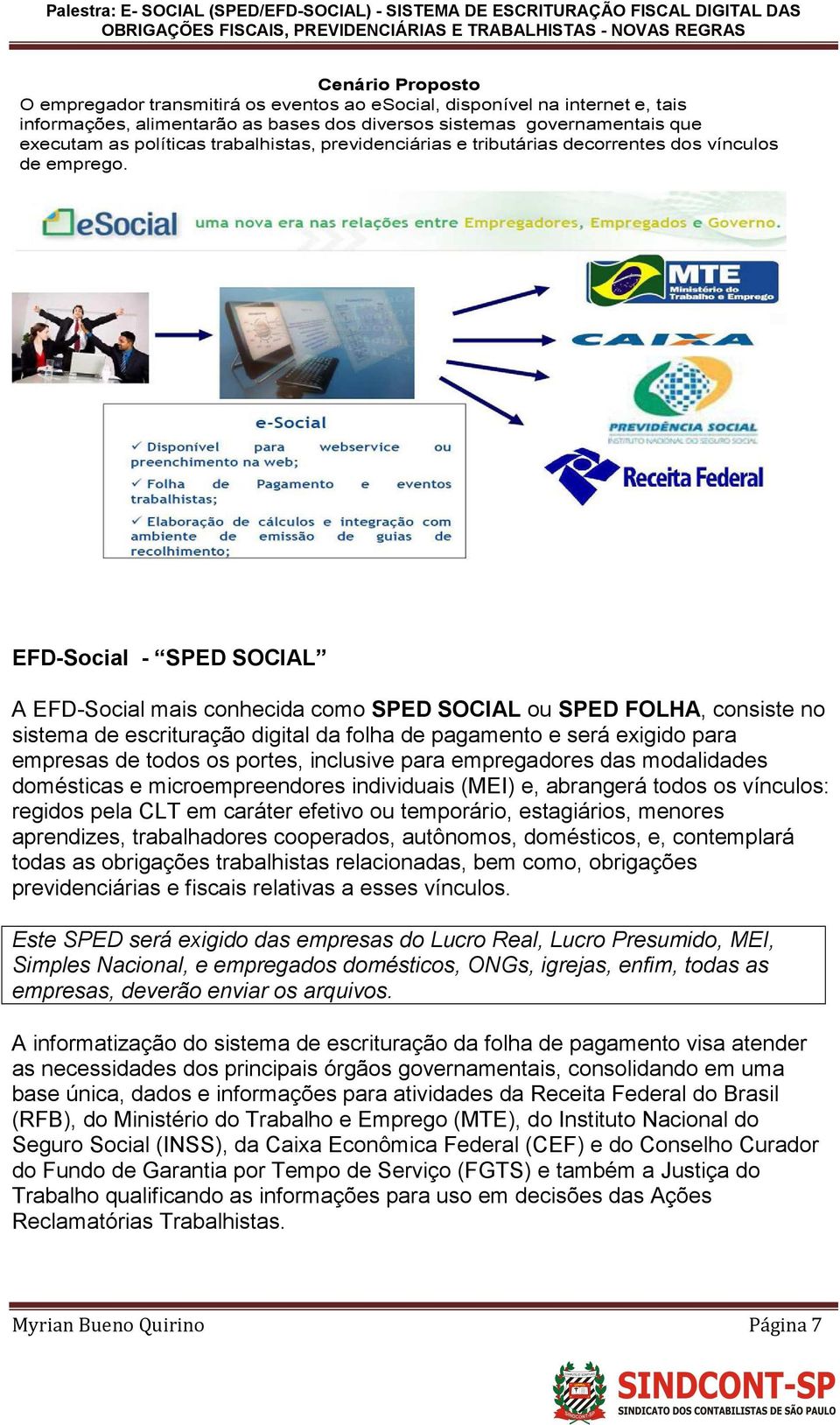 EFD Social Após cinco anos de existência do EFD-Social - SPED SOCIAL A EFD-Social mais conhecida como SPED SOCIAL ou SPED FOLHA, consiste no sistema de escrituração digital da folha de pagamento e