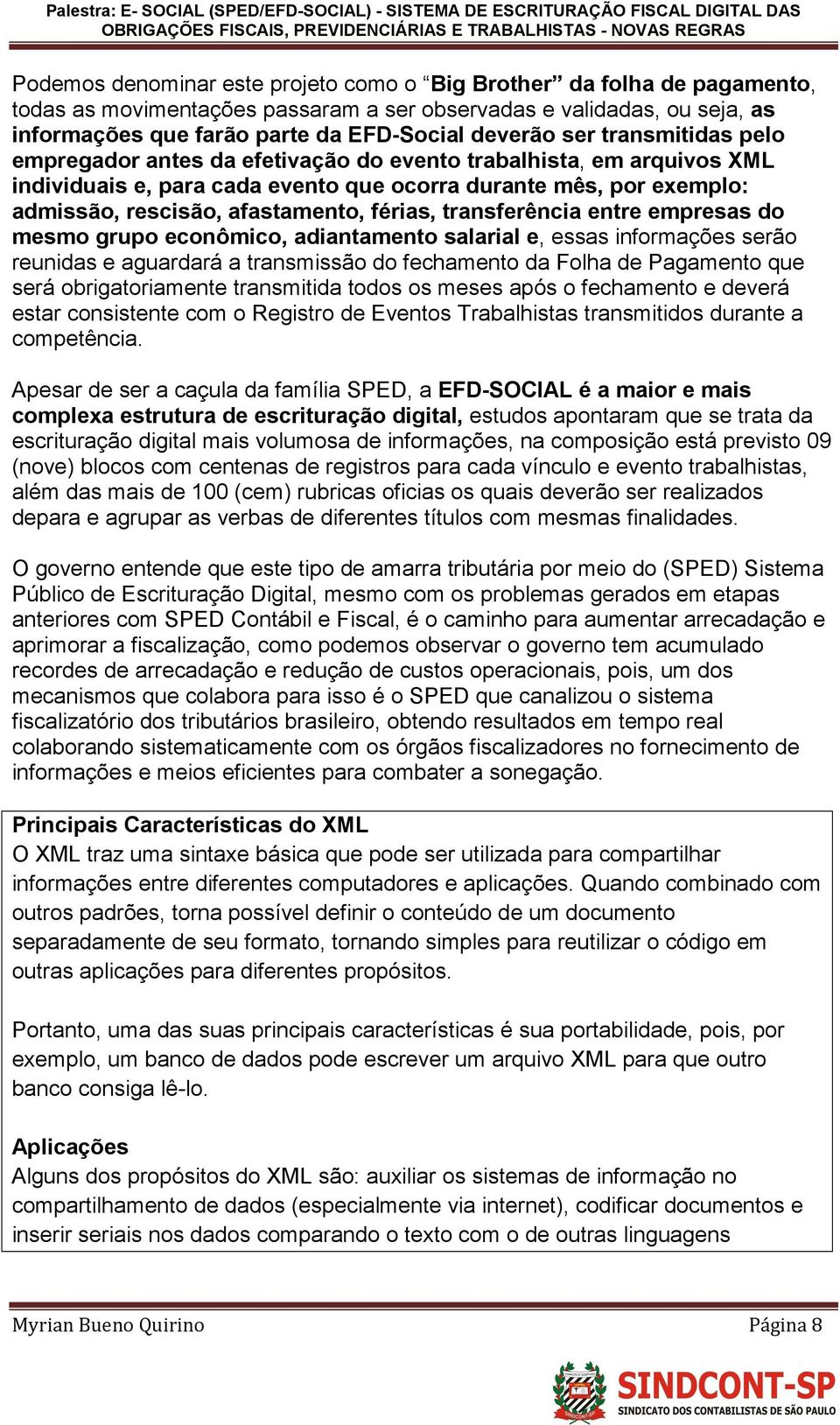 férias, transferência entre empresas do mesmo grupo econômico, adiantamento salarial e, essas informações serão reunidas e aguardará a transmissão do fechamento da Folha de Pagamento que será