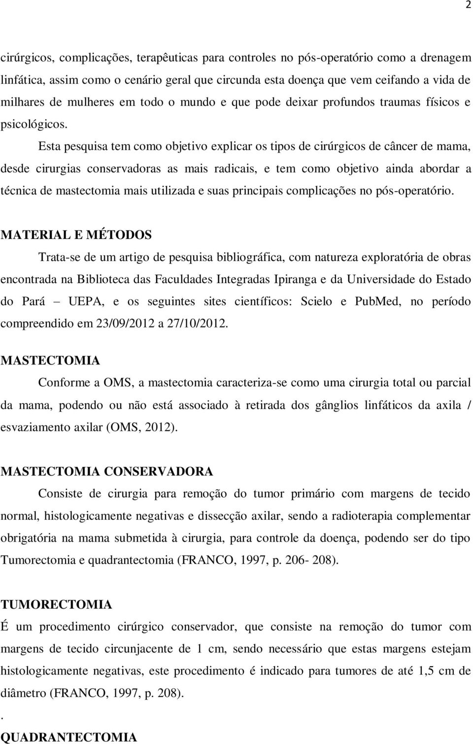 Esta pesquisa tem como objetivo explicar os tipos de cirúrgicos de câncer de mama, desde cirurgias conservadoras as mais radicais, e tem como objetivo ainda abordar a técnica de mastectomia mais