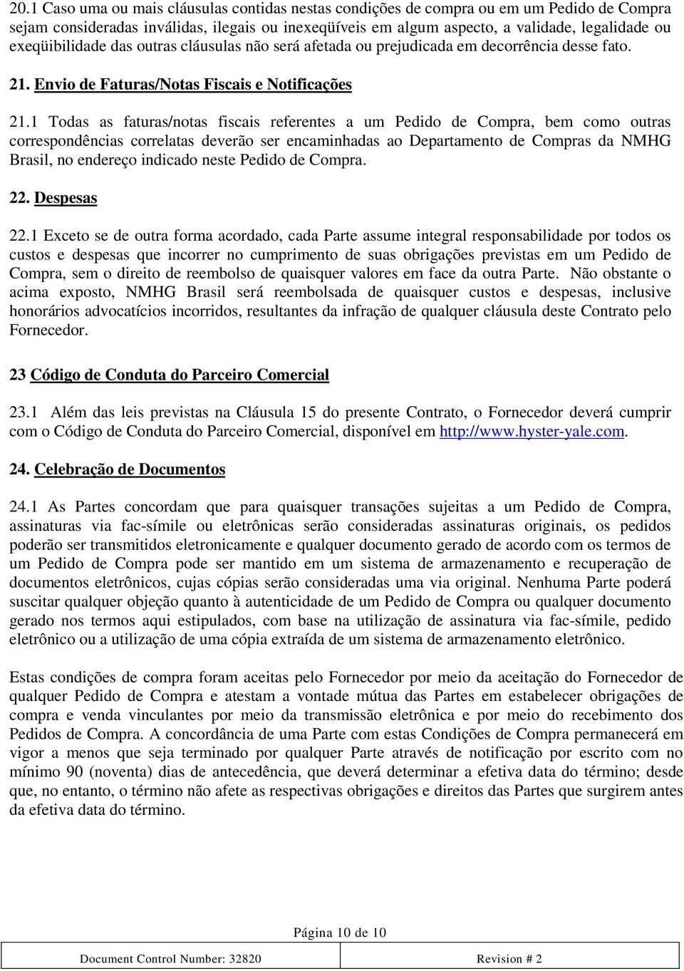 1 Todas as faturas/notas fiscais referentes a um Pedido de Compra, bem como outras correspondências correlatas deverão ser encaminhadas ao Departamento de Compras da NMHG Brasil, no endereço indicado