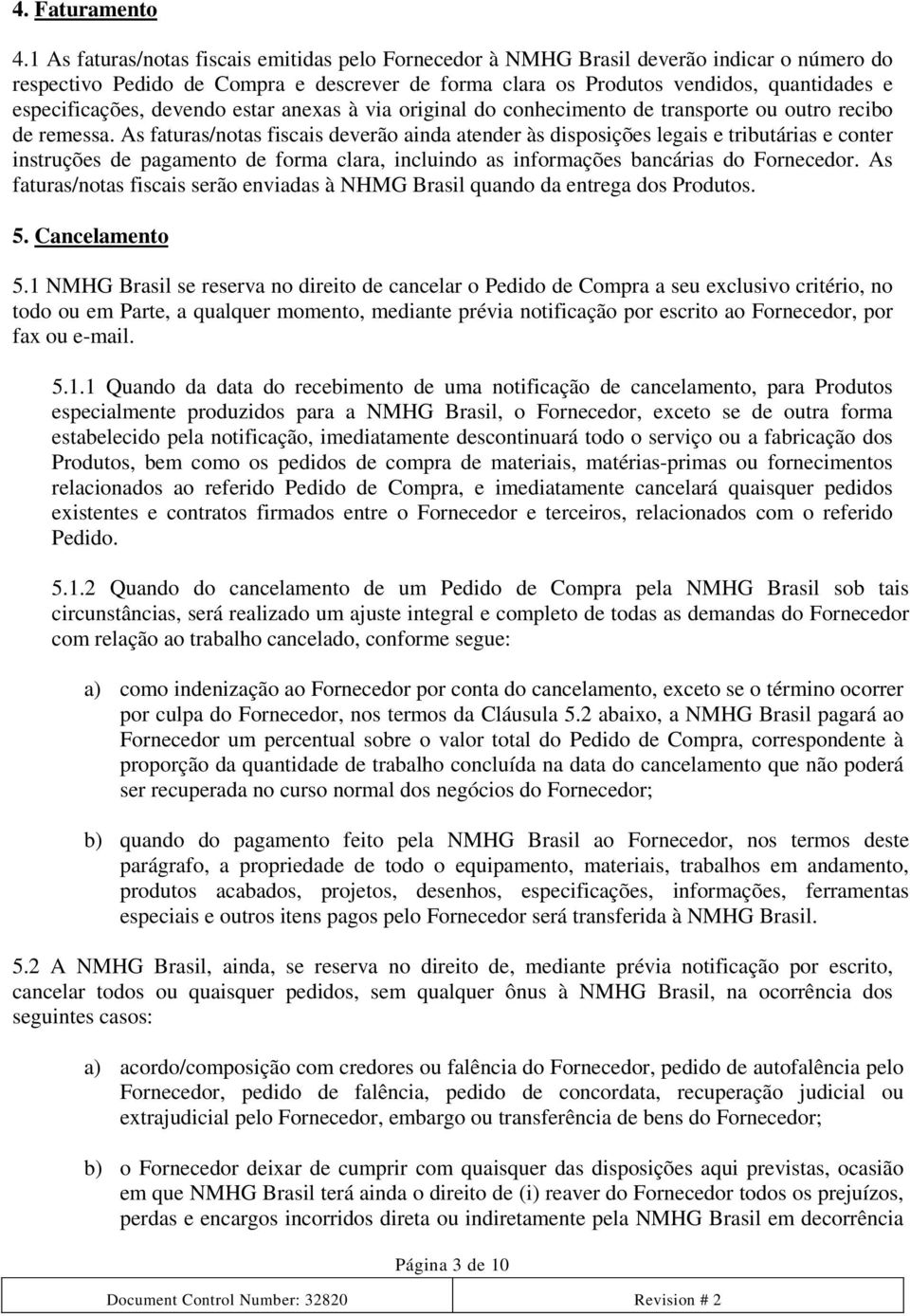 especificações, devendo estar anexas à via original do conhecimento de transporte ou outro recibo de remessa.