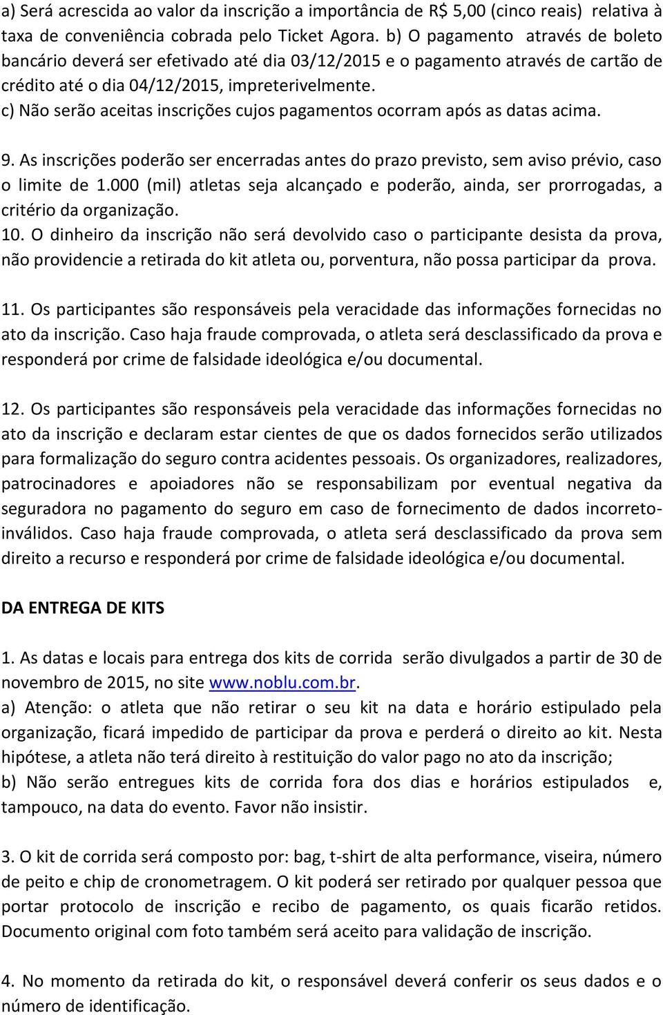 c) Não serão aceitas inscrições cujos pagamentos ocorram após as datas acima. 9. As inscrições poderão ser encerradas antes do prazo previsto, sem aviso prévio, caso o limite de 1.