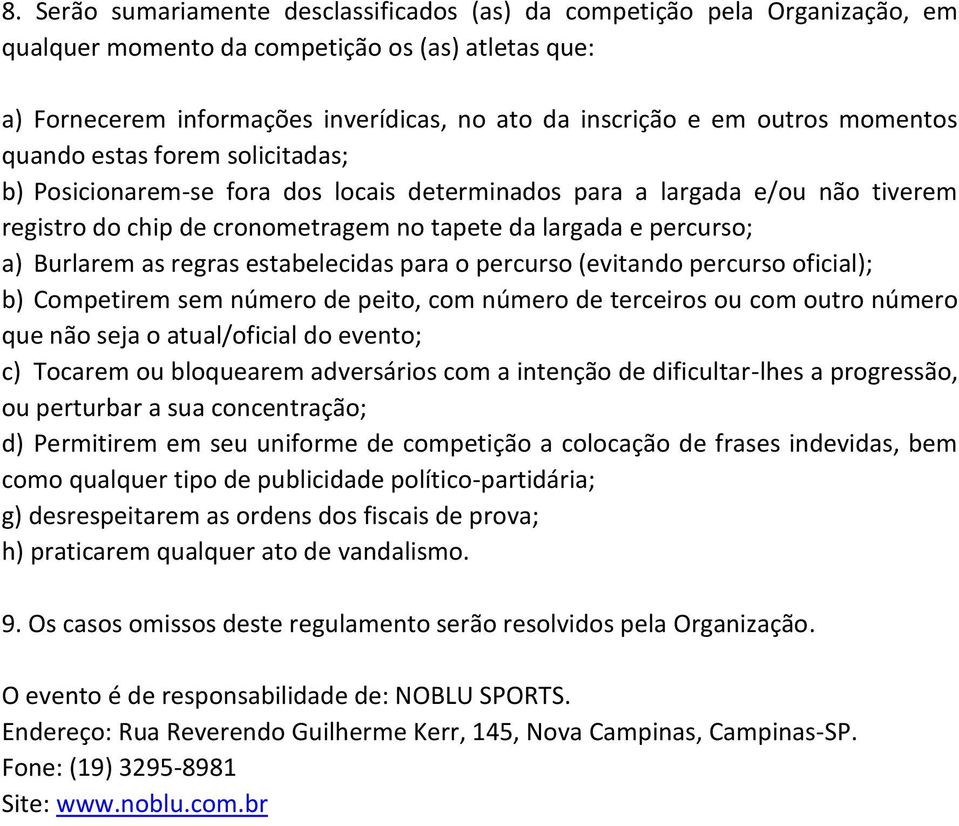 Burlarem as regras estabelecidas para o percurso (evitando percurso oficial); b) Competirem sem número de peito, com número de terceiros ou com outro número que não seja o atual/oficial do evento; c)