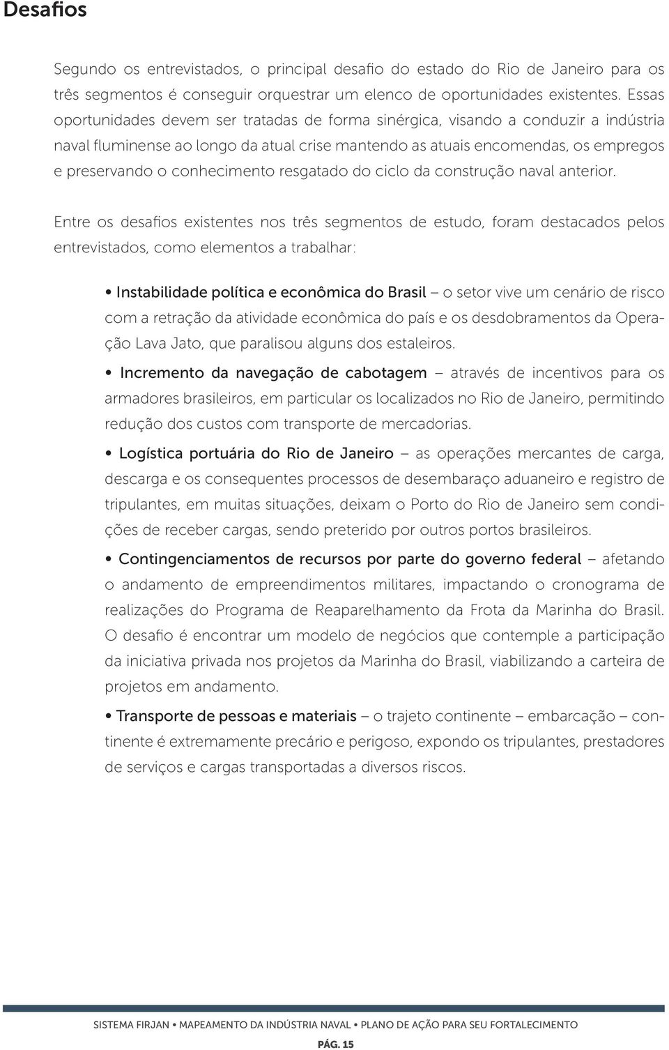 conhecimento resgatado do ciclo da construção naval anterior.