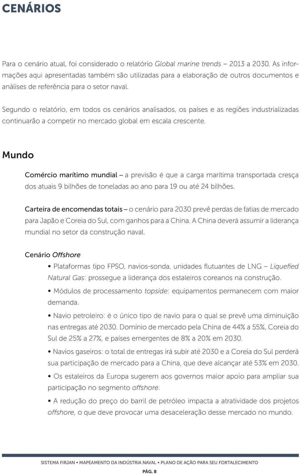 Segundo o relatório, em todos os cenários analisados, os países e as regiões industrializadas continuarão a competir no mercado global em escala crescente.