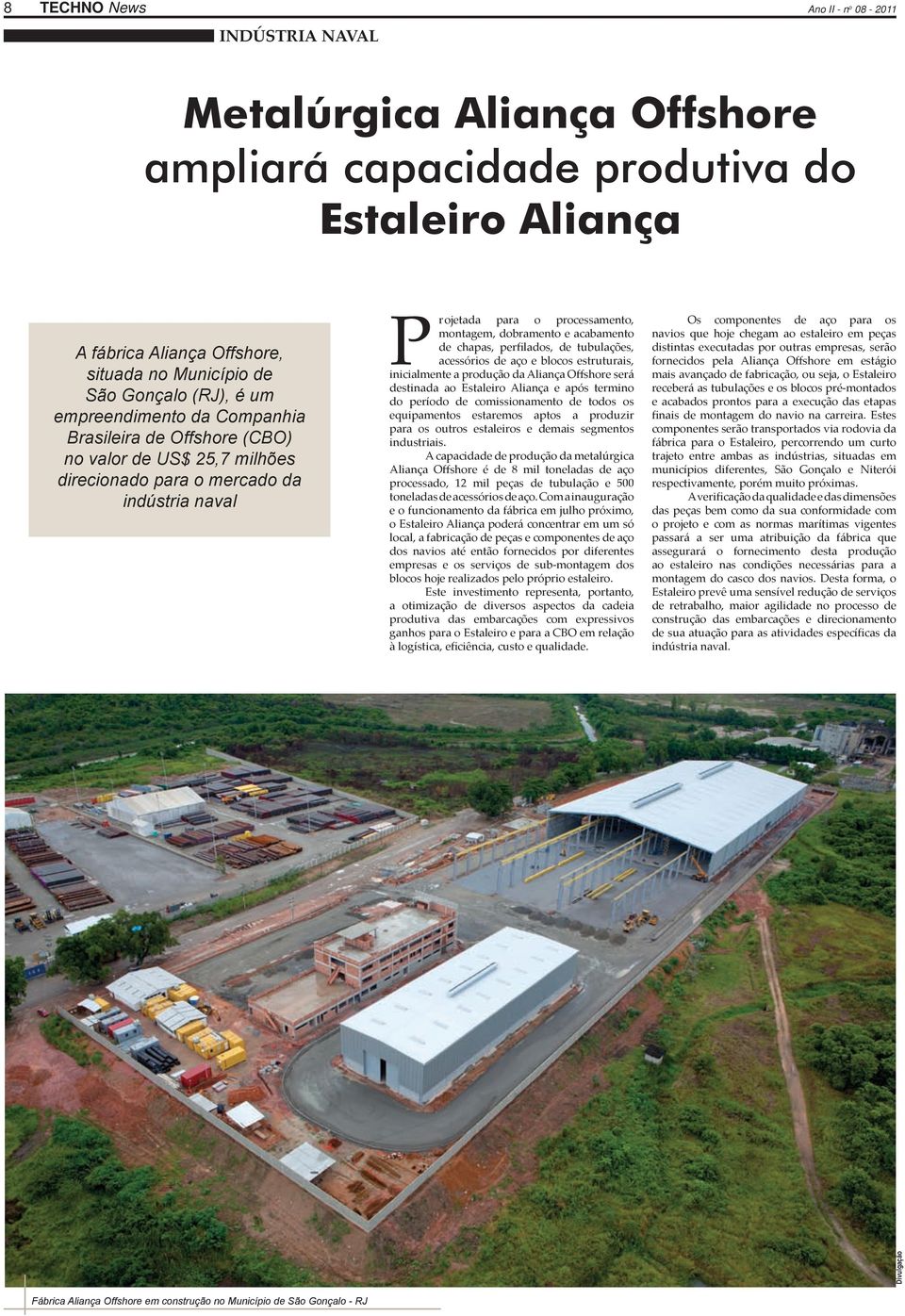 acabamento de chapas, perfilados, de tubulações, acessórios de aço e blocos estruturais, inicialmente a produção da Aliança Offshore será destinada ao Estaleiro Aliança e após termino do período de