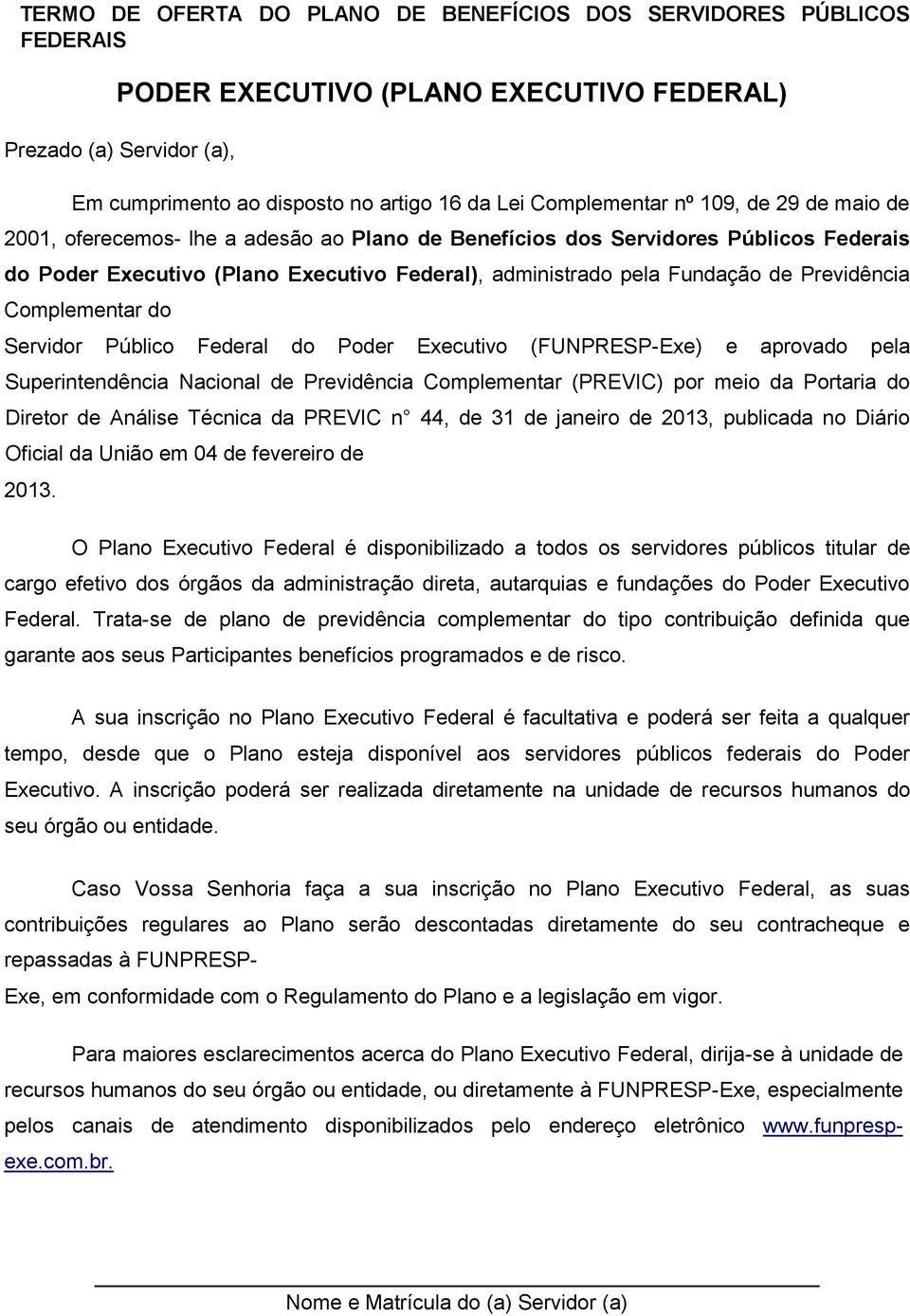 Complementar do Servidor Público Federal do Poder Executivo (FUNPRESP-Exe) e aprovado pela Superintendência Nacional de Previdência Complementar (PREVIC) por meio da Portaria do Diretor de Análise