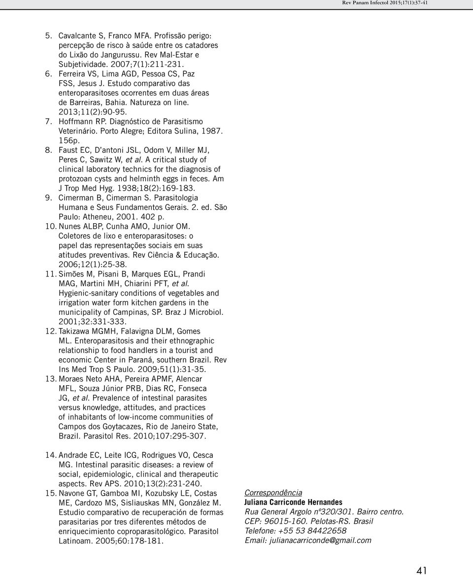 Diagnóstico de Parasitismo Veterinário. Porto Alegre; Editora Sulina, 1987. 156p. 8. Faust EC, D antoni JSL, Odom V, Miller MJ, Peres C, Sawitz W, et al.