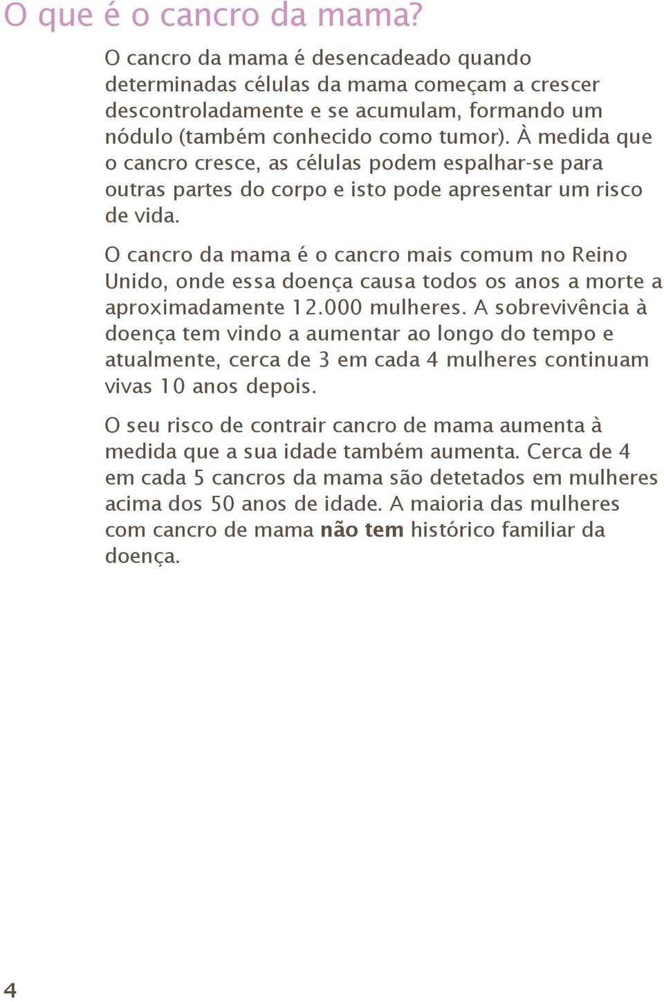 O cancro da mama é o cancro mais comum no Reino Unido, onde essa doença causa todos os anos a morte a aproximadamente 12.000 mulheres.