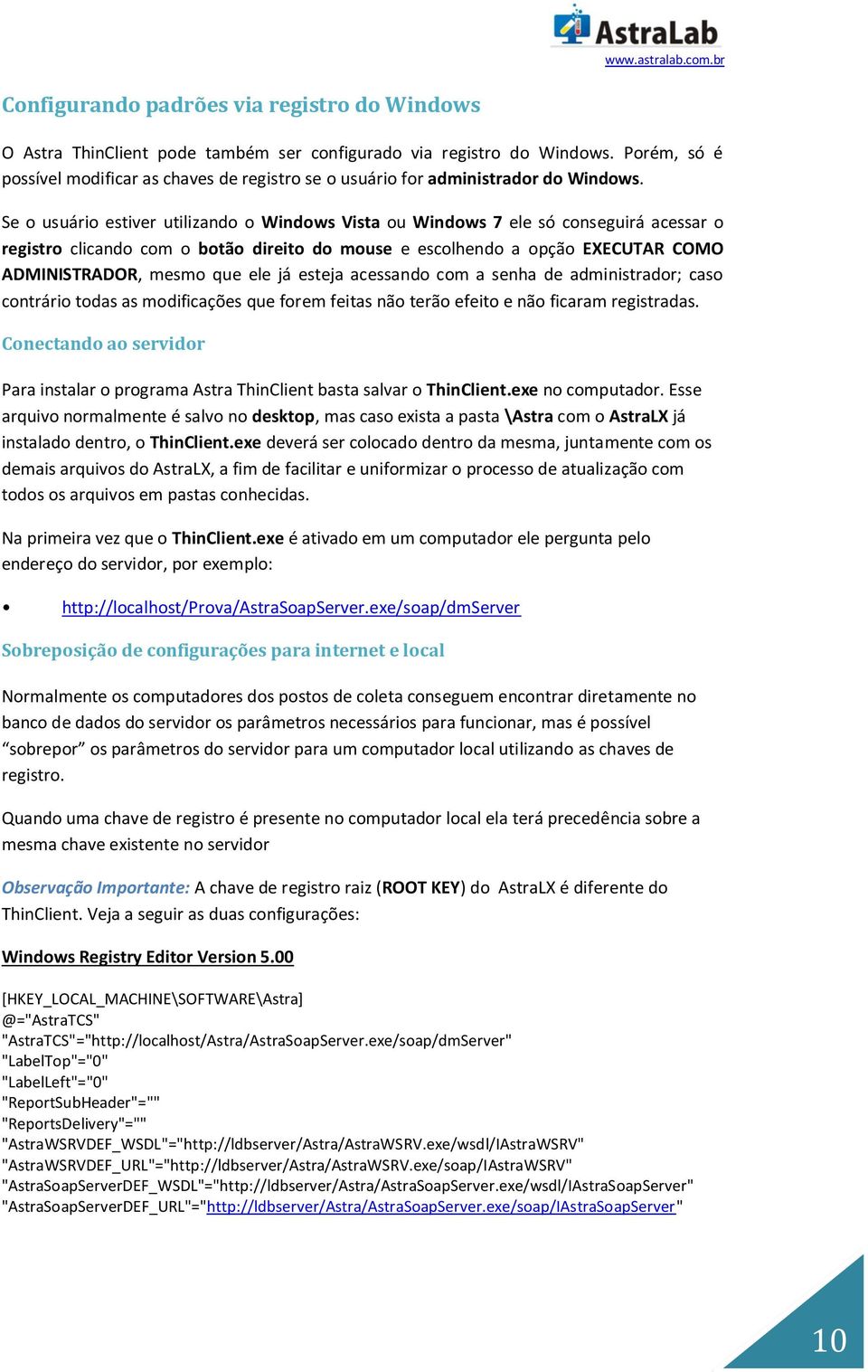 Se o usuário estiver utilizando o Windows Vista ou Windows 7 ele só conseguirá acessar o registro clicando com o botão direito do mouse e escolhendo a opção EXECUTAR COMO ADMINISTRADOR, mesmo que ele