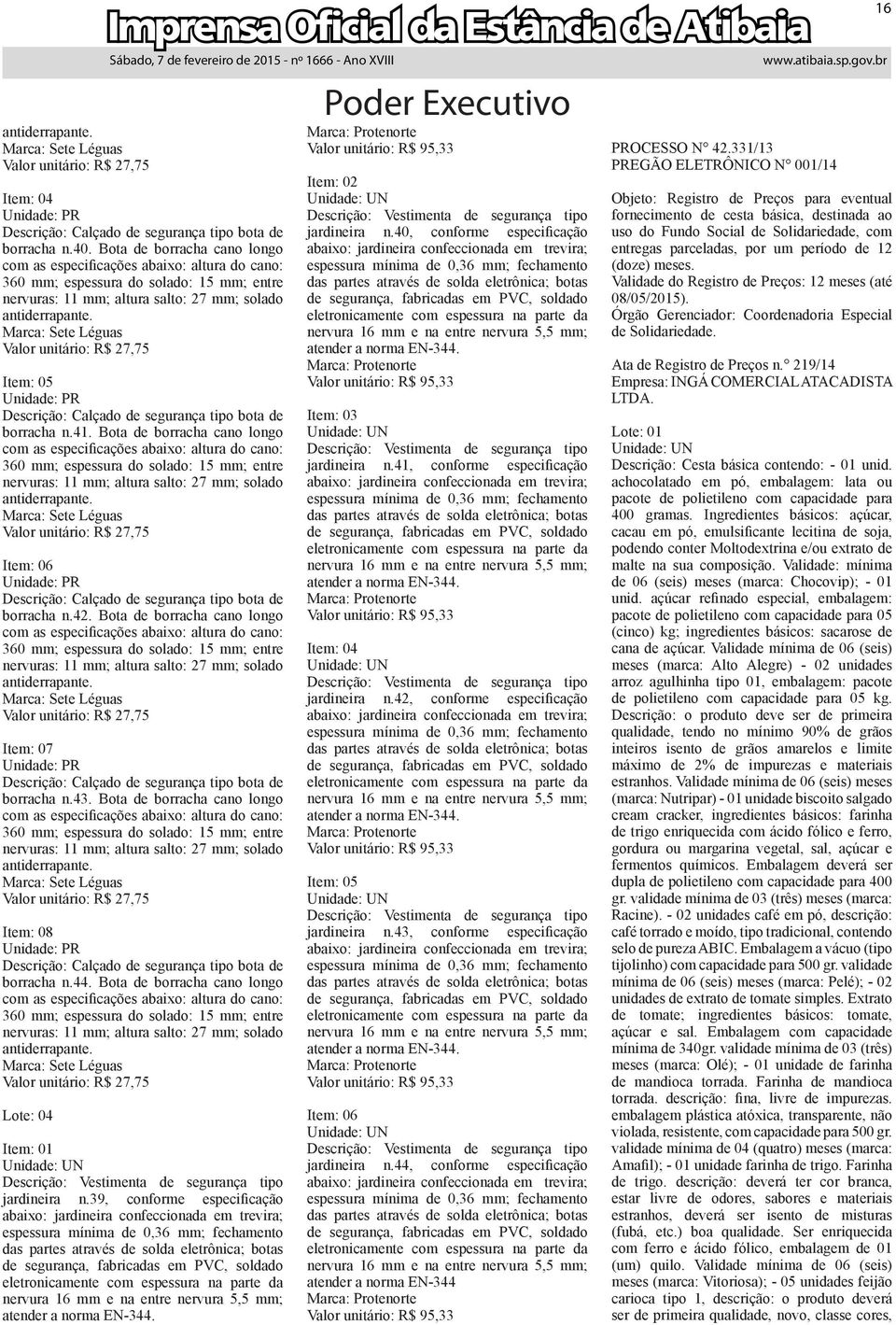 Marca: Sete Léguas Valor unitário: R$ 27,75 Item: 05 borracha n.41.  Marca: Sete Léguas Valor unitário: R$ 27,75 Item: 06 borracha n.42.