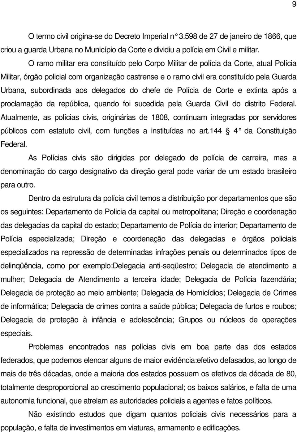 aos delegados do chefe de Polícia de Corte e extinta após a proclamação da república, quando foi sucedida pela Guarda Civil do distrito Federal.