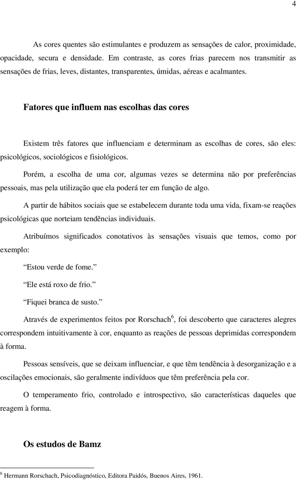 Fatores que influem nas escolhas das cores Existem três fatores que influenciam e determinam as escolhas de cores, são eles: psicológicos, sociológicos e fisiológicos.