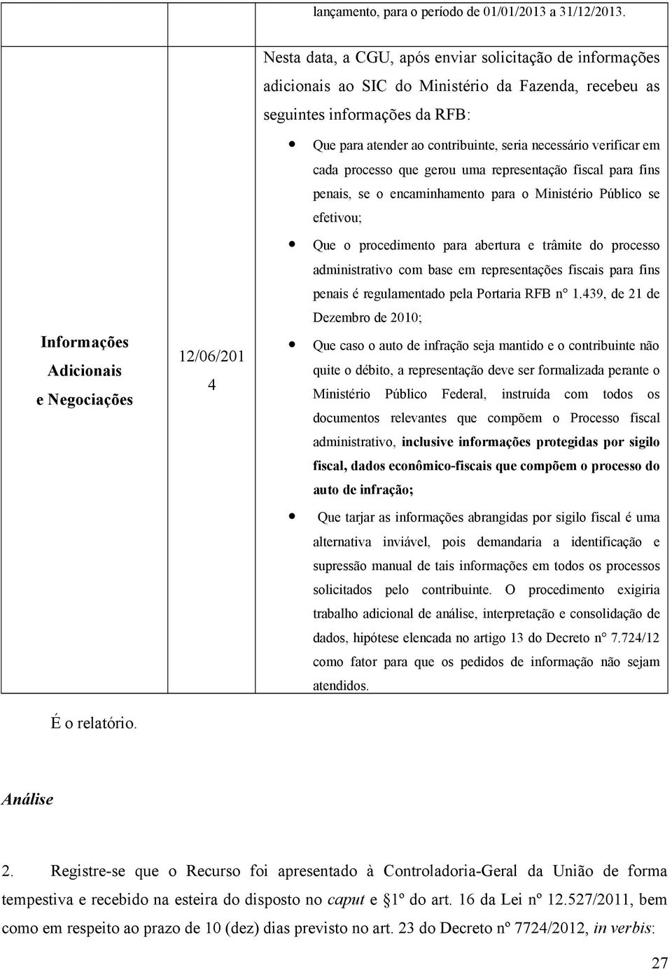 necessário verificar em cada processo que gerou uma representação fiscal para fins penais, se o encaminhamento para o Ministério Público se efetivou; Que o procedimento para abertura e trâmite do