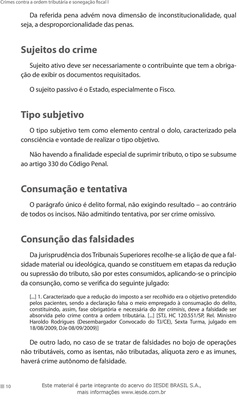 Tipo subjetivo O tipo subjetivo tem como elemento central o dolo, caracterizado pela consciência e vontade de realizar o tipo objetivo.