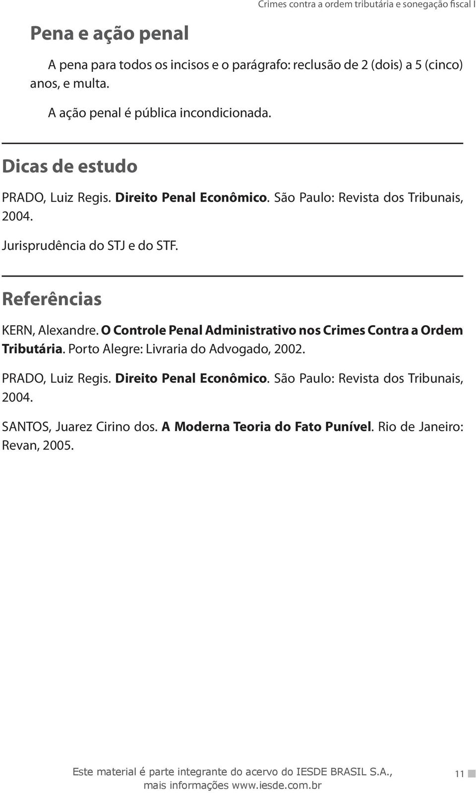 Referências KERN, Alexandre. O Controle Penal Administrativo nos Crimes Contra a Ordem Tributária. Porto Alegre: Livraria do Advogado, 2002.