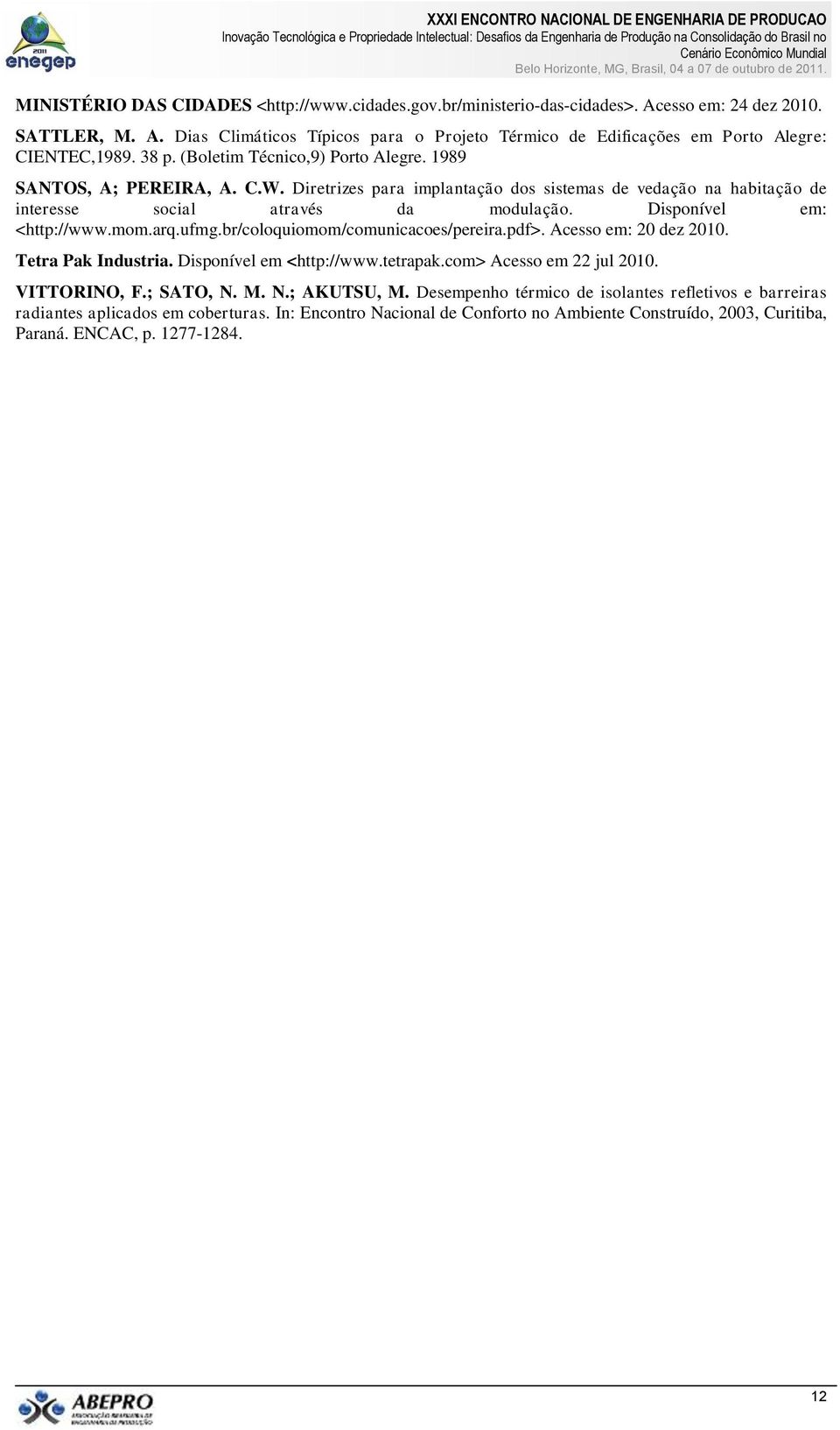 Disponível em: <http://www.mom.arq.ufmg.br/coloquiomom/comunicacoes/pereira.pdf>. Acesso em: 20 dez 2010. Tetra Pak Industria. Disponível em <http://www.tetrapak.com> Acesso em 22 jul 2010.
