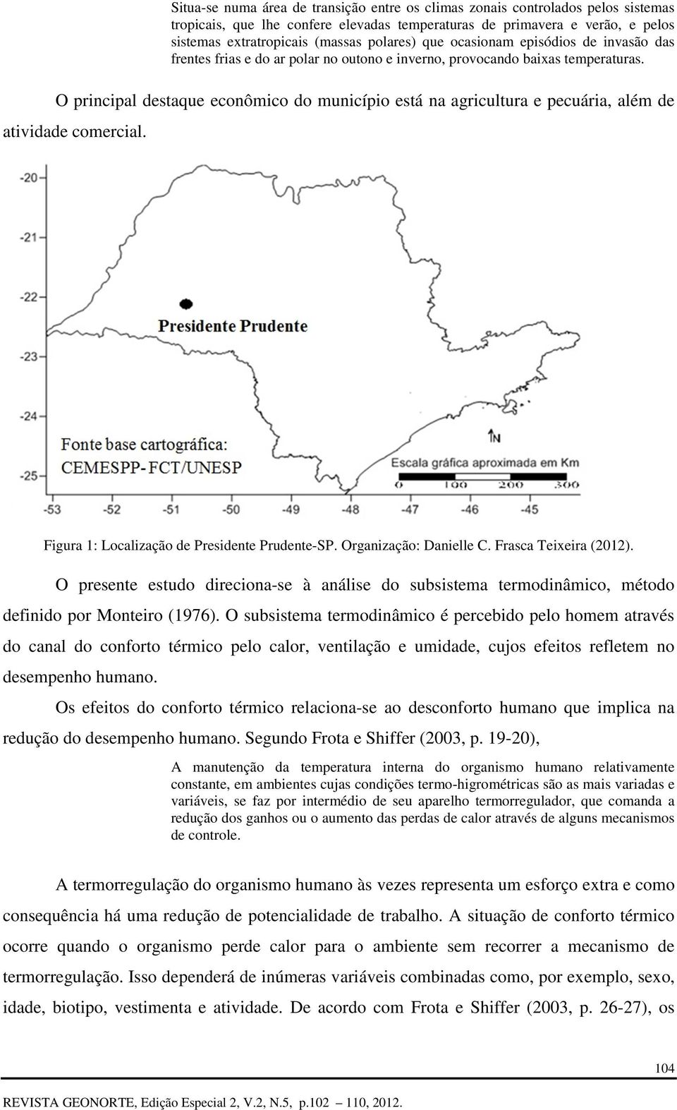 O principal destaque econômico do município está na agricultura e pecuária, além de atividade comercial. Figura 1: Localização de Presidente Prudente-SP. Organização: Danielle C.