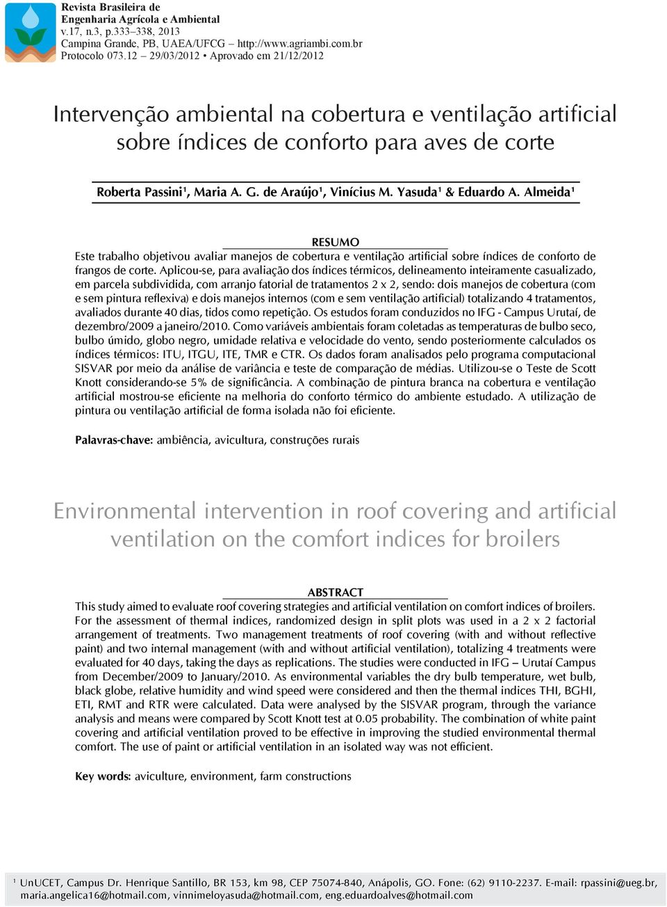 Yasuda 1 & Eduardo A. Almeida 1 RESUMO Este trabalho objetivou avaliar manejos de cobertura e ventilação artificial sobre índices de conforto de frangos de corte.