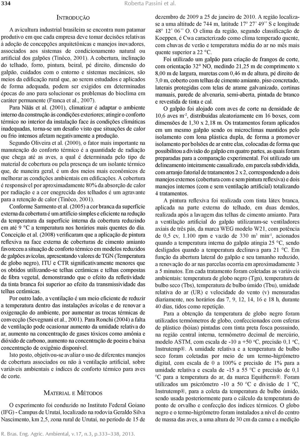 associados aos sistemas de condicionamento natural ou artificial dos galpões (Tinôco, 2001).