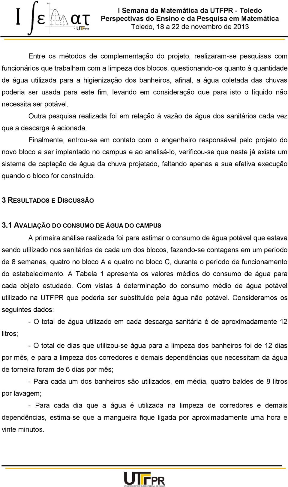 Outra pesquisa realizada foi em relação à vazão de água dos sanitários cada vez que a descarga é acionada.