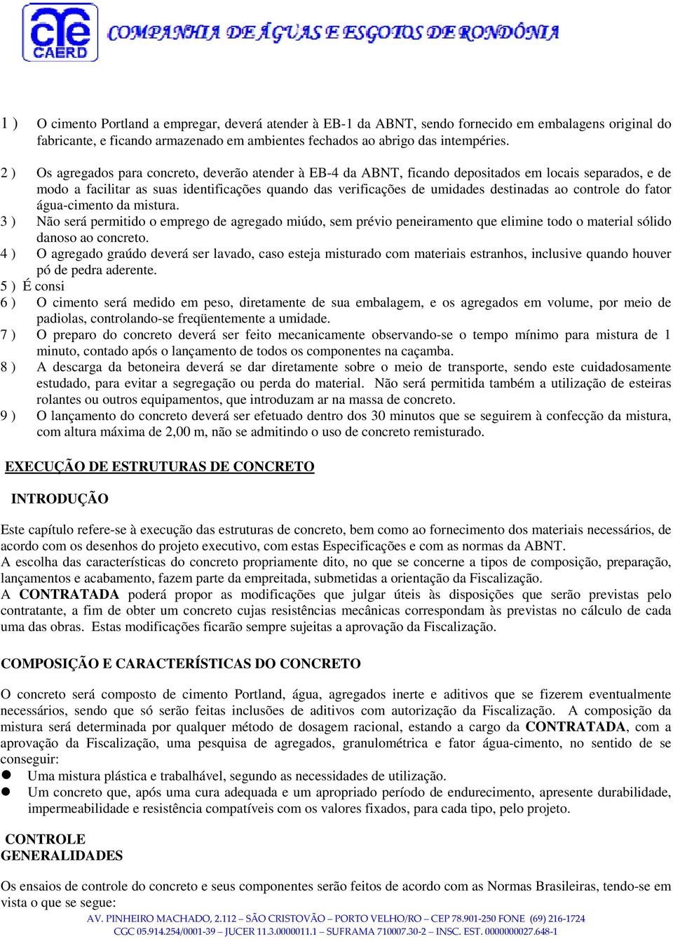 controle do fator água-cimento da mistura. 3 ) Não será permitido o emprego de agregado miúdo, sem prévio peneiramento que elimine todo o material sólido danoso ao concreto.