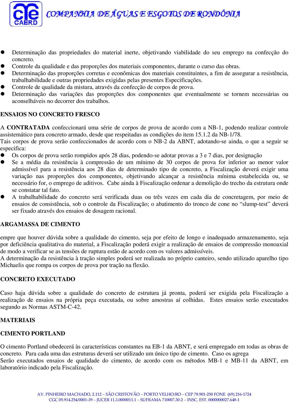 Determinação das proporções corretas e econômicas dos materiais constituintes, a fim de assegurar a resistência, trabalhabilidade e outras propriedades exigidas pelas presentes Especificações.