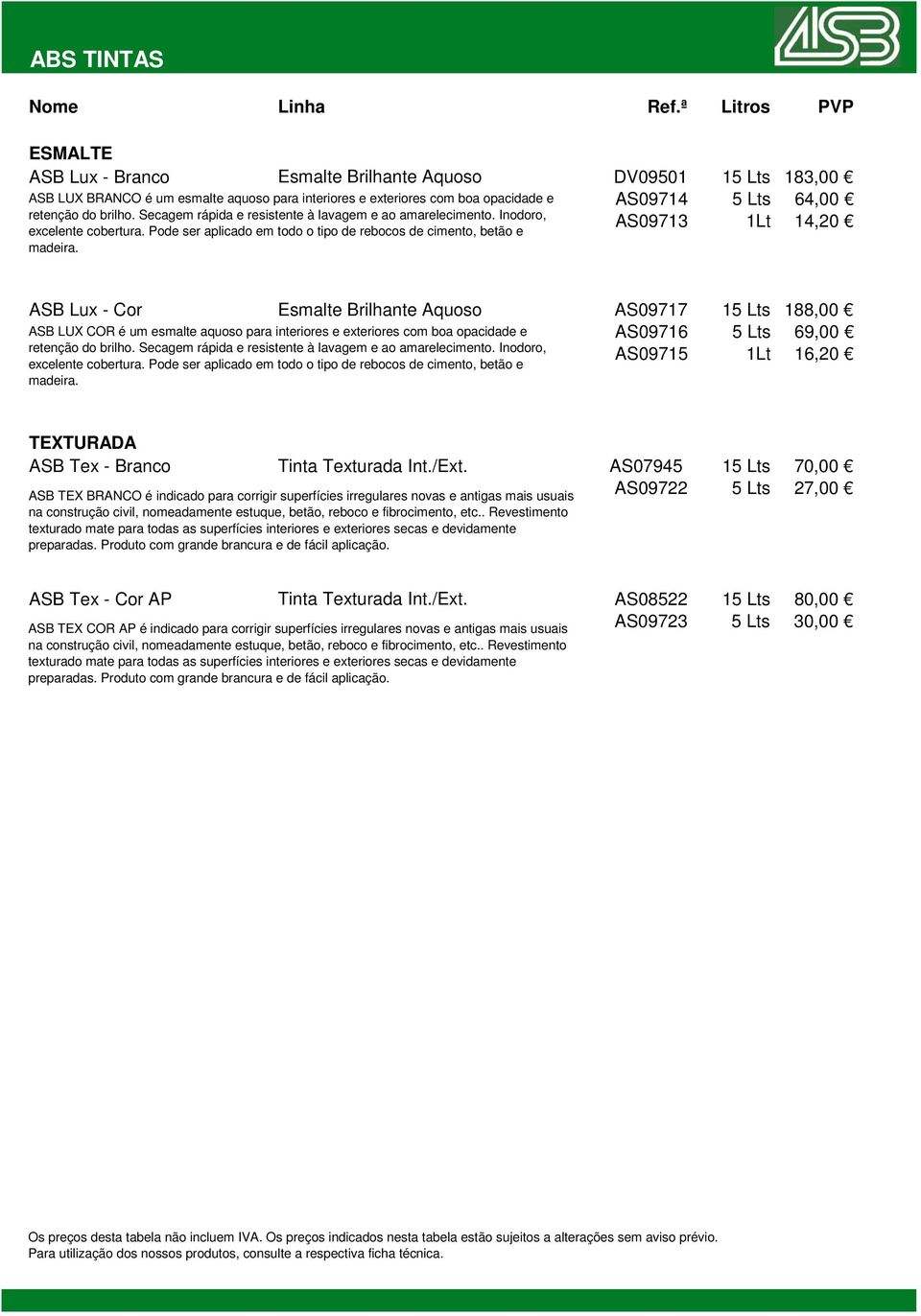 ASB Lux - Cor Esmalte Brilhante Aquoso AS09717 1 188,00 AS09716 69,00 AS09715 1Lt 16,20 ASB LUX COR é um esmalte aquoso para interiores e exteriores com boa opacidade e retenção do  TEXTURADA ASB Tex