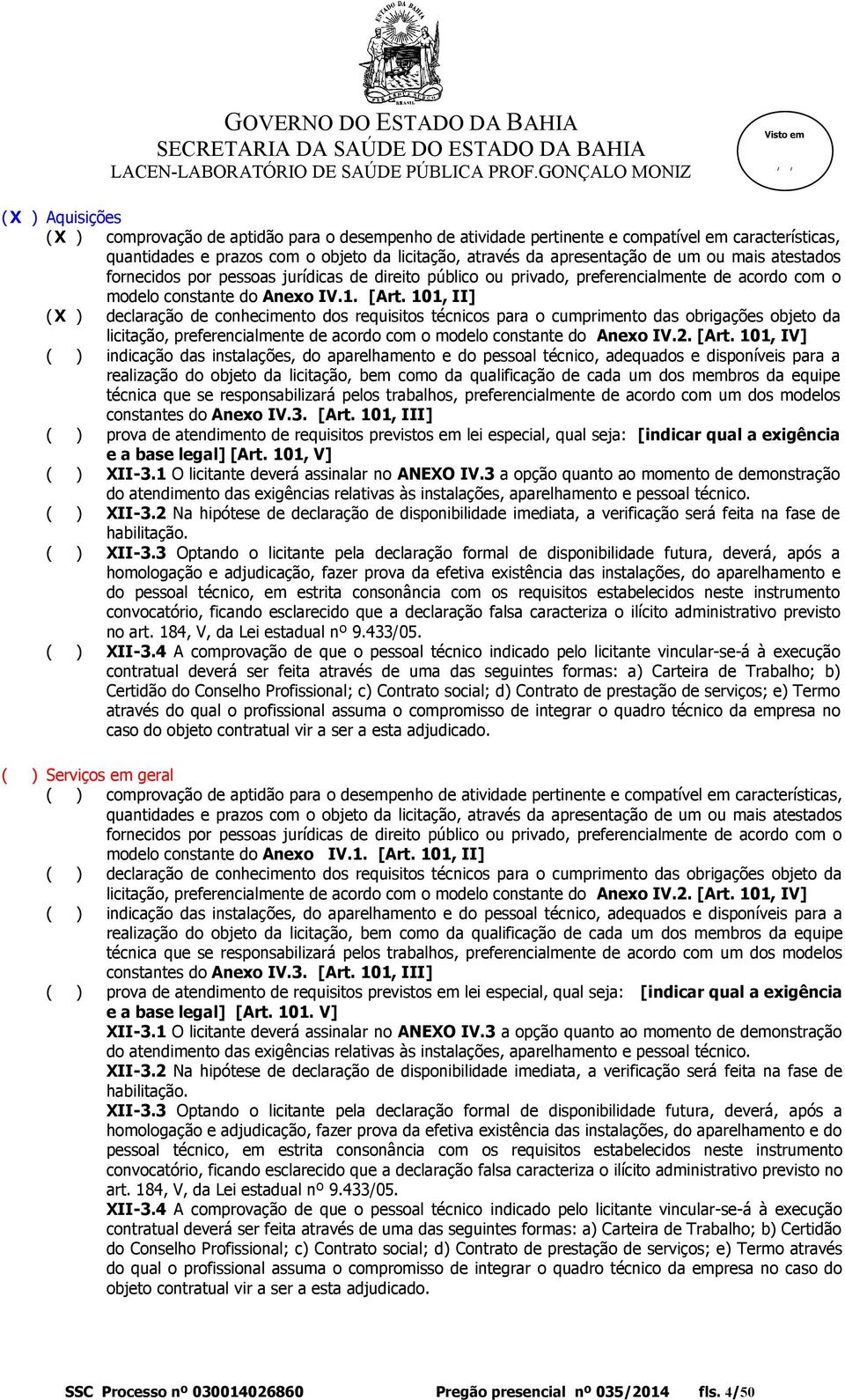 101, II] ( X ) declaração de conhecimento dos requisitos técnicos para o cumprimento das obrigações objeto da licitação, preferencialmente de acordo com o modelo constante do Anexo IV.2. [Art.