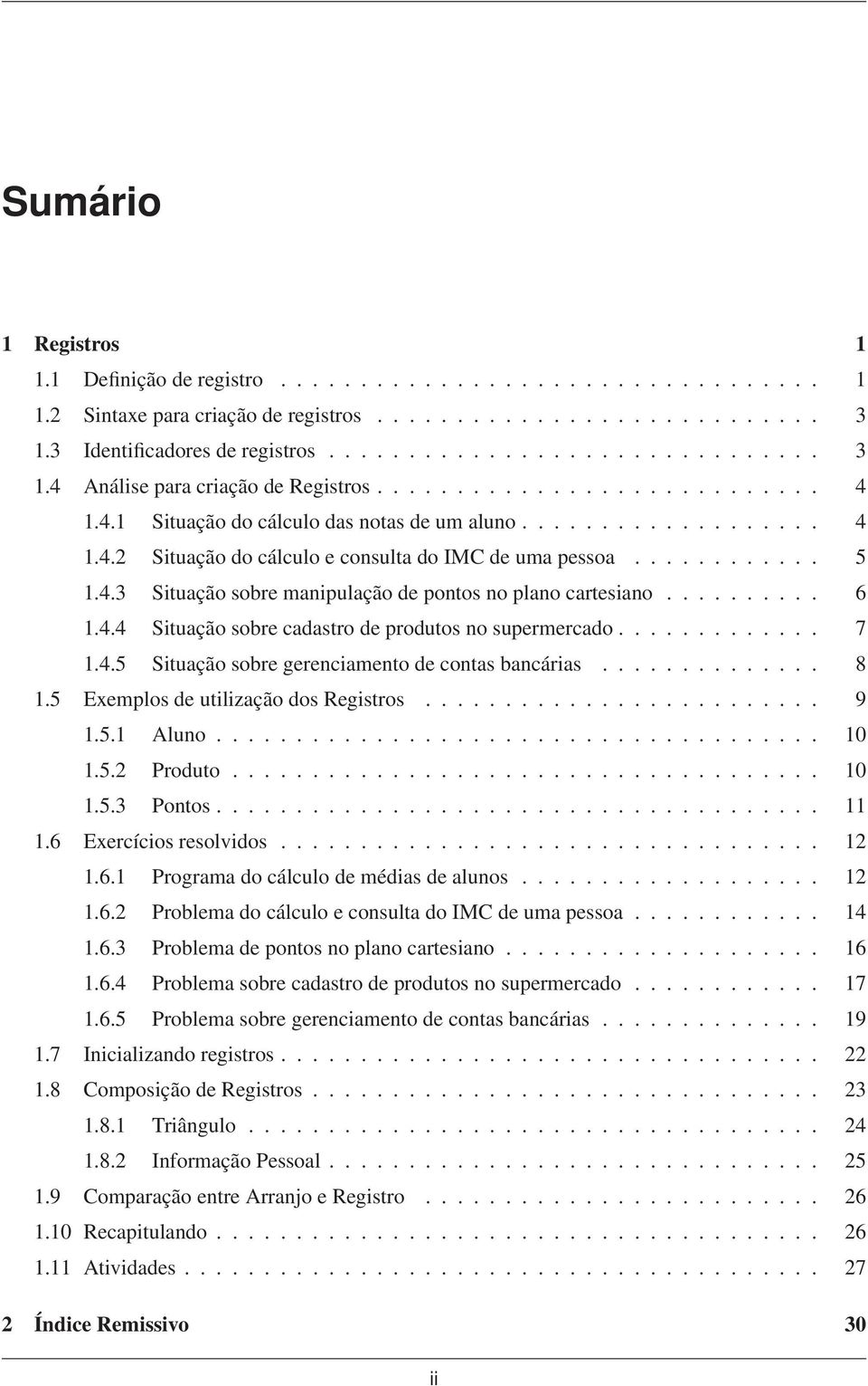 ......... 6 1.4.4 Situação sobre cadastro de produtos no supermercado............. 7 1.4.5 Situação sobre gerenciamento de contas bancárias.............. 8 1.5 Exemplos de utilização dos Registros.