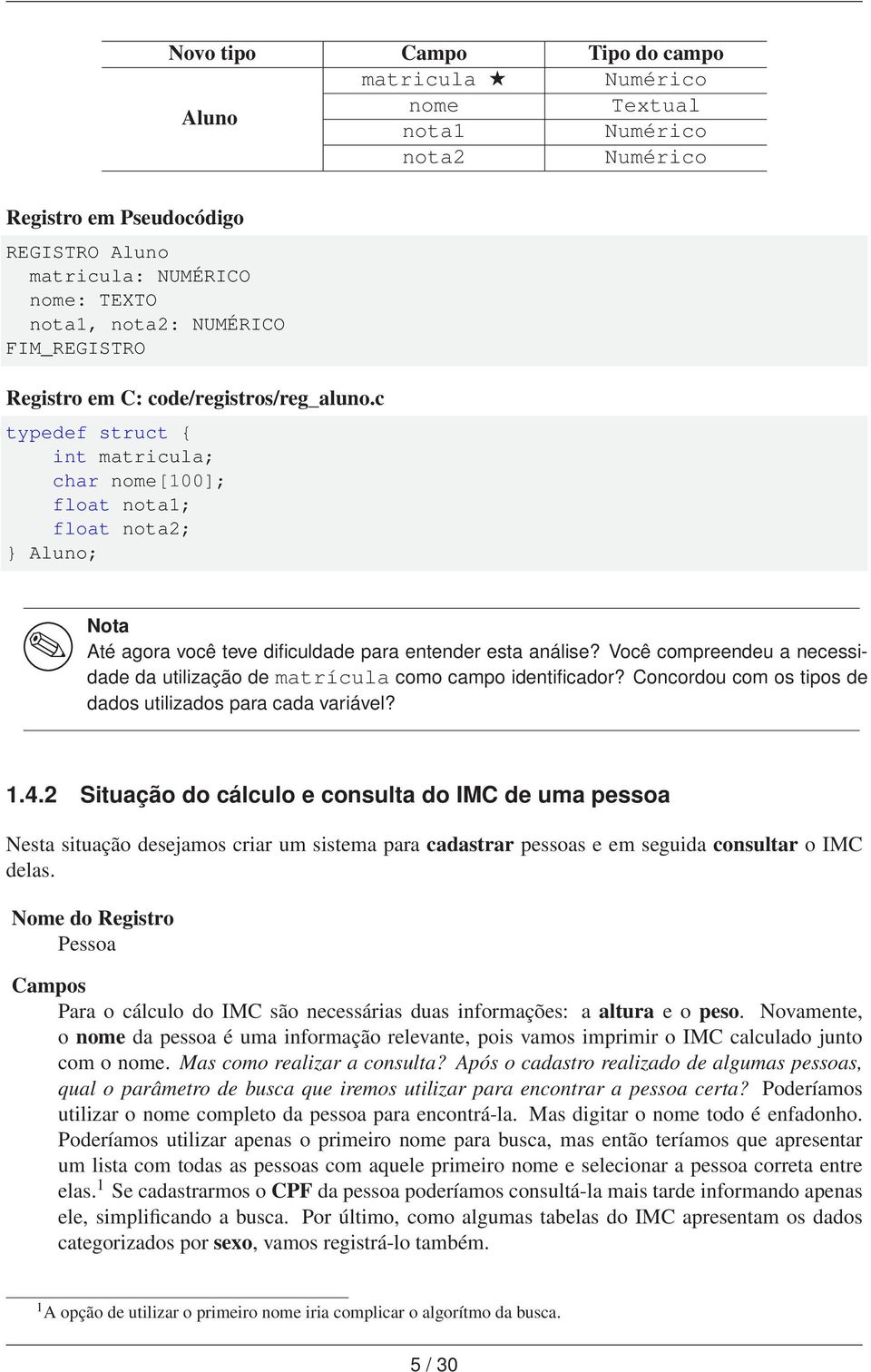 Você compreendeu a necessidade da utilização de matrícula como campo identificador? Concordou com os tipos de dados utilizados para cada variável? 1.4.