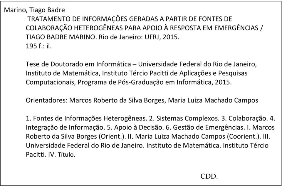 Informática, 2015. Orientadores: Marcos Roberto da Silva Borges, Maria Luiza Machado Campos 1. Fontes de Informações Heterogêneas. 2. Sistemas Complexos. 3. Colaboração. 4. Integração de Informação.