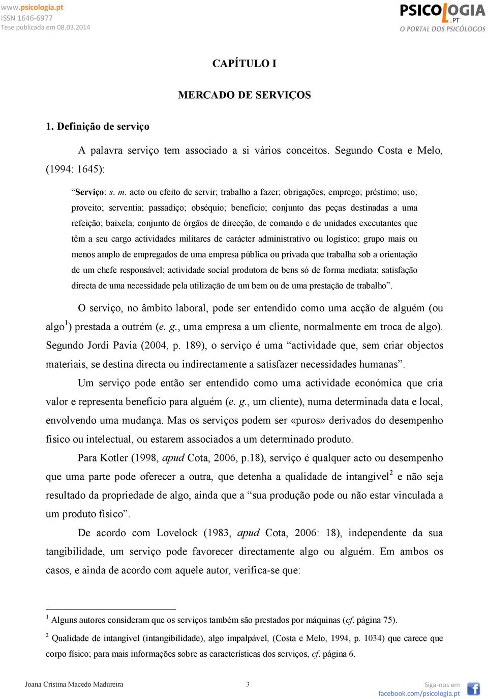 órgãos de direcção, de comando e de unidades executantes que têm a seu cargo actividades militares de carácter administrativo ou logístico; grupo mais ou menos amplo de empregados de uma empresa