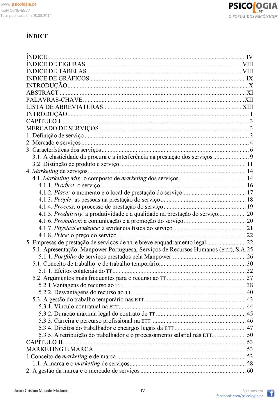 .. 9 3.2. Distinção de produto e serviço... 11 4. Marketing de serviços... 14 4.1. Marketing Mix: o composto de marketing dos serviços... 14 4.1.1. Product: o serviço... 16 4.1.2. Place: o momento e o local de prestação do serviço.