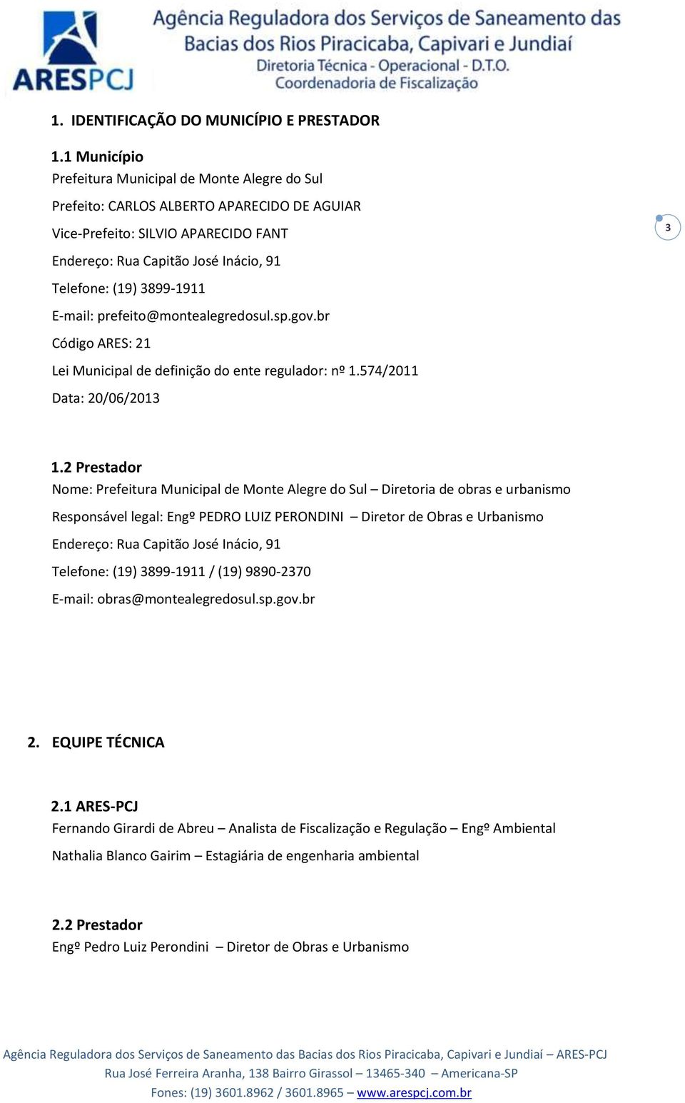 3899-1911 E-mail: prefeito@montealegredosul.sp.gov.br Código ARES: 21 Lei Municipal de definição do ente regulador: nº 1.574/2011 Data: 20/06/2013 3 1.