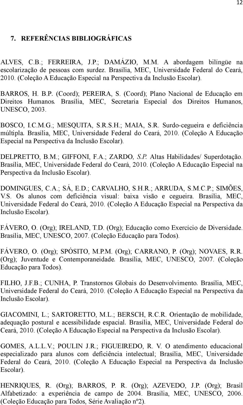 Brasília, MEC, Secretaria Especial dos Direitos Humanos, UNESCO, 2003. BOSCO, I.C.M.G.; MESQUITA, S.R.S.H.; MAIA, S.R. Surdo-cegueira e deficiência múltipla.