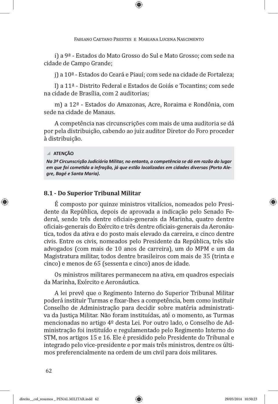 cidade de Manaus. A competência nas circunscrições com mais de uma auditoria se dá por pela distribuição, cabendo ao juiz auditor Diretor do Foro proceder à distribuição.