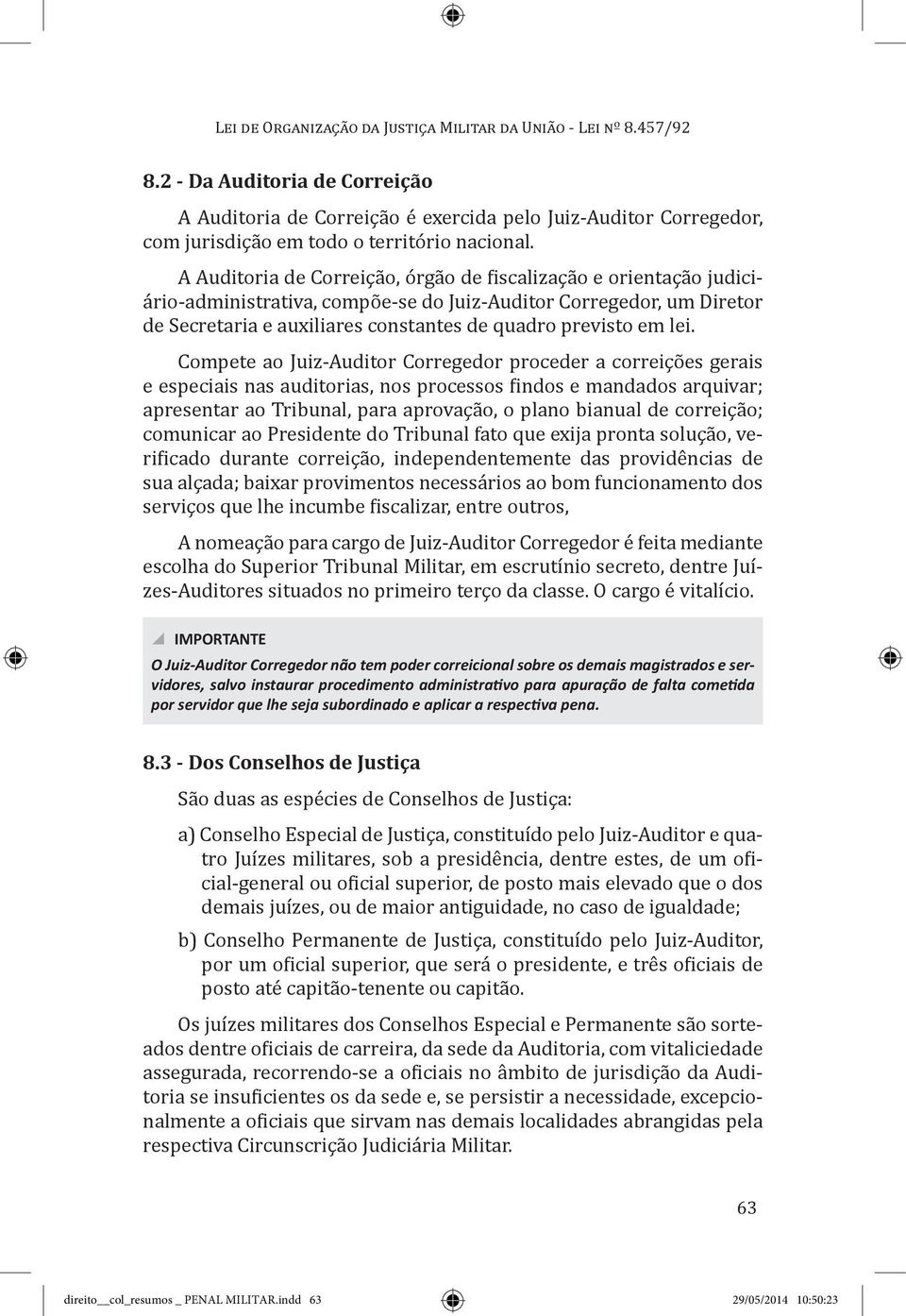 A Auditoria de Correição, órgão de fiscalização e orientação judiciário-administrativa, compõe-se do Juiz-Auditor Corregedor, um Diretor de Secretaria e auxiliares constantes de quadro previsto em