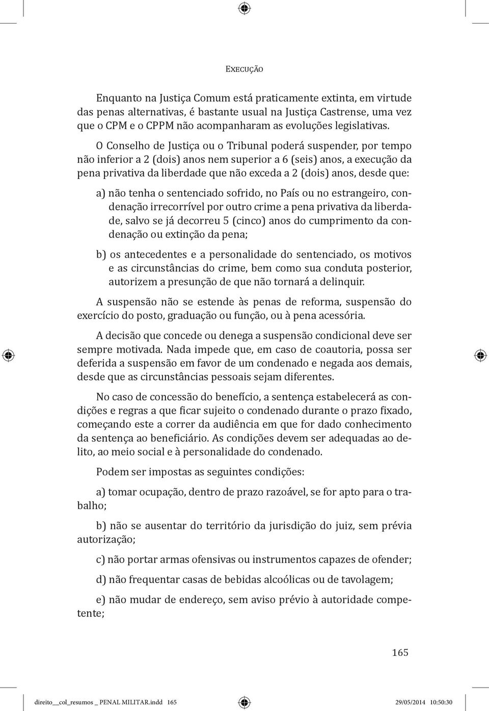 O Conselho de Justiça ou o Tribunal poderá suspender, por tempo não inferior a 2 (dois) anos nem superior a 6 (seis) anos, a execução da pena privativa da liberdade que não exceda a 2 (dois) anos,