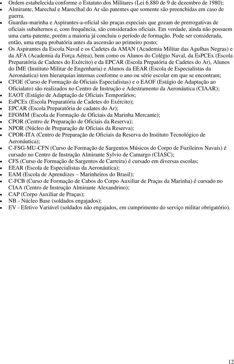 Em verdade, ainda não possuem uma carta-patente, porém a maioria já concluiu o período de formação.