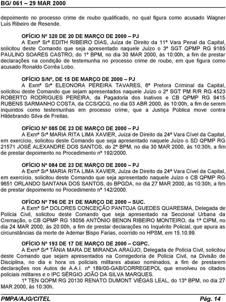 PAULINO SOARES CASTRO, do 1º BPM, no dia 30 MAR 2000, às 10:00h, a fim de prestar declarações na condição de testemunha no processo crime de roubo, em que figura como acusado Ronaldo Corrêa Lobo.