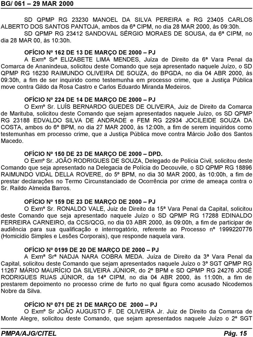 OFÍCIO Nº 162 DE 13 DE MARÇO DE 2000 PJ A Exmª Srª ELIZABETE LIMA MENDES, Juíza de Direito da 6ª Vara Penal da Comarca de Ananindeua, solicitou deste Comando que seja apresentado naquele Juízo, o SD