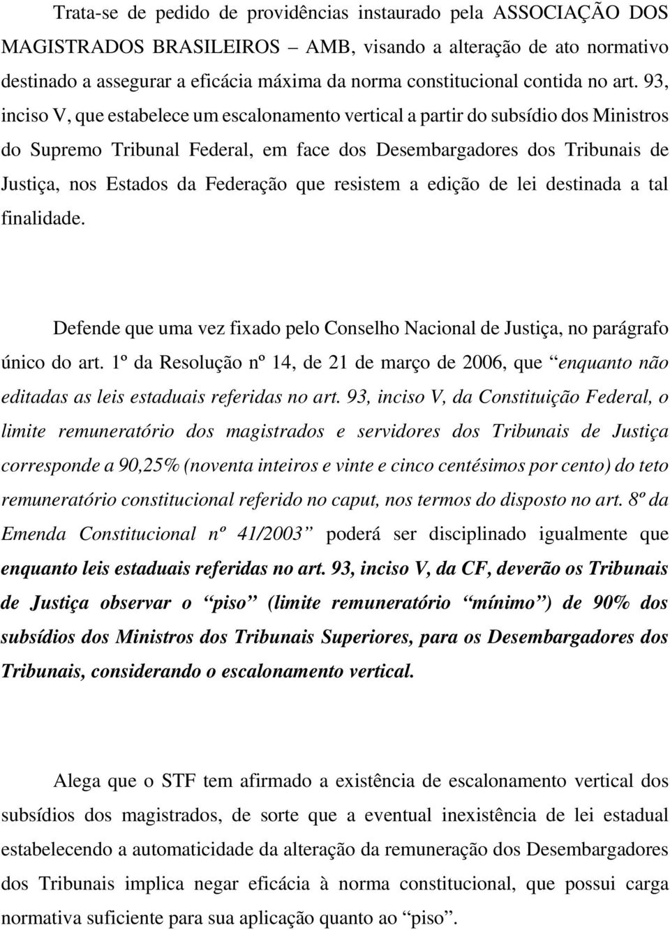 93, inciso V, que estabelece um escalonamento vertical a partir do subsídio dos Ministros do Supremo Tribunal Federal, em face dos Desembargadores dos Tribunais de Justiça, nos Estados da Federação