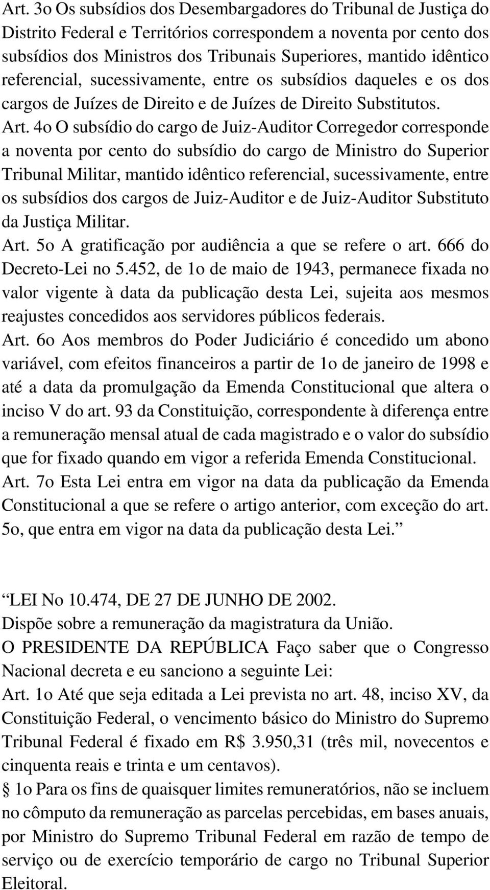 4o O subsídio do cargo de Juiz-Auditor Corregedor corresponde a noventa por cento do subsídio do cargo de Ministro do Superior Tribunal Militar, mantido idêntico referencial, sucessivamente, entre os