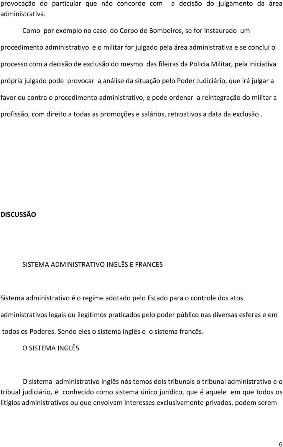 processo com a decisão de exclusão do mesmo das fileiras da Policia Militar, pela iniciativa própria julgado pode provocar a análise da situação pelo Poder Judiciário, que irá julgar a favor ou