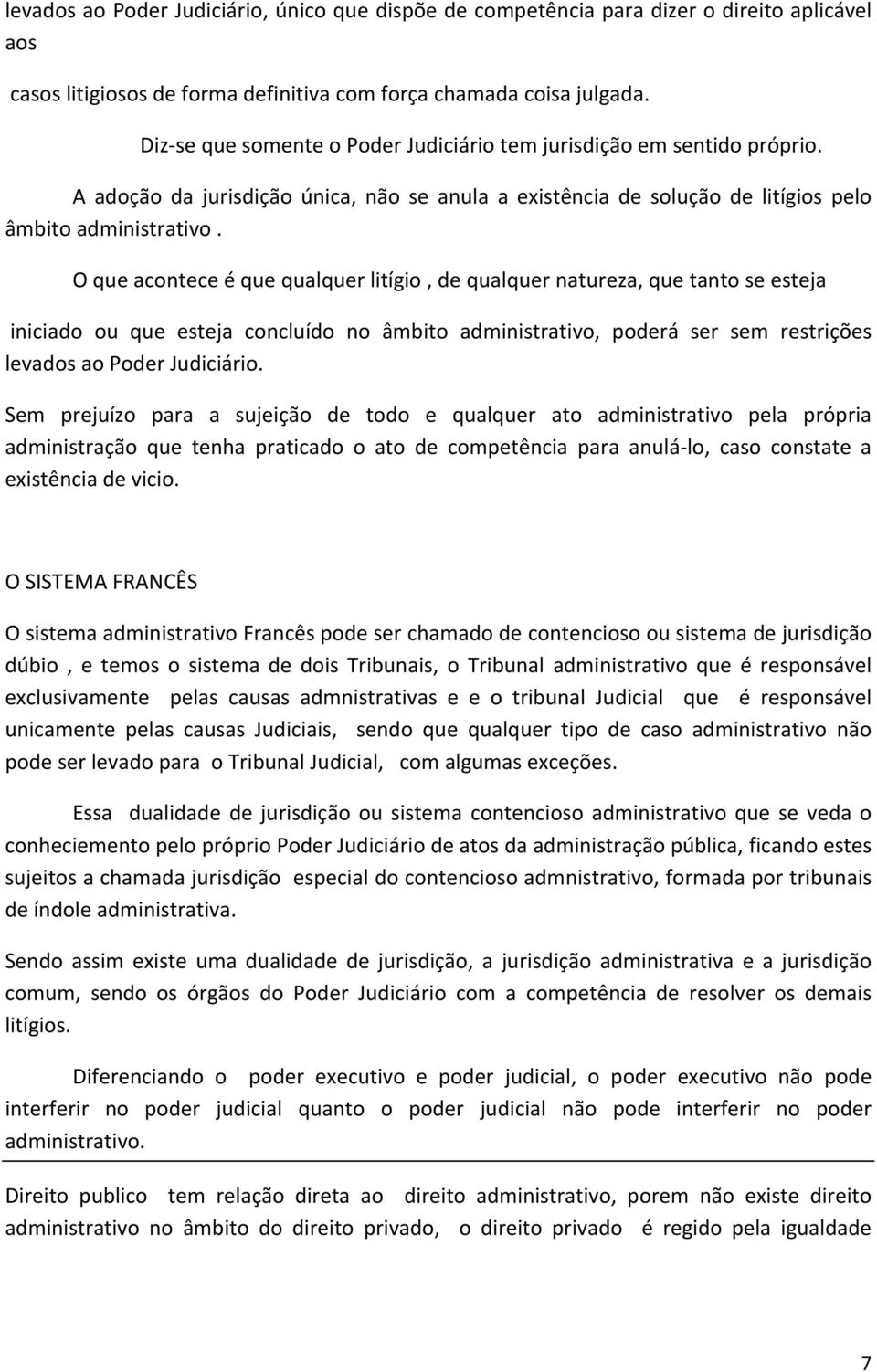 O que acontece é que qualquer litígio, de qualquer natureza, que tanto se esteja iniciado ou que esteja concluído no âmbito administrativo, poderá ser sem restrições levados ao Poder Judiciário.