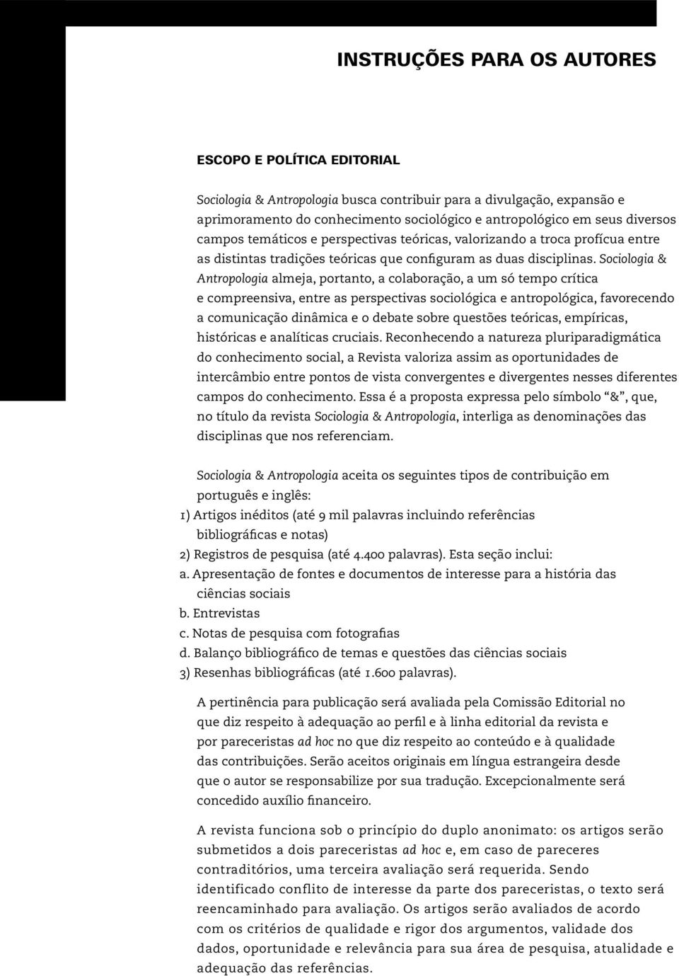 Sociologia & Antropologia almeja, portanto, a colaboração, a um só tempo crítica e compreensiva, entre as perspectivas sociológica e antropológica, favorecendo a comunicação dinâmica e o debate sobre